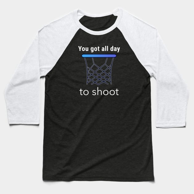 You Got All Day To Shoot Baseball T-Shirt by Godynagrit